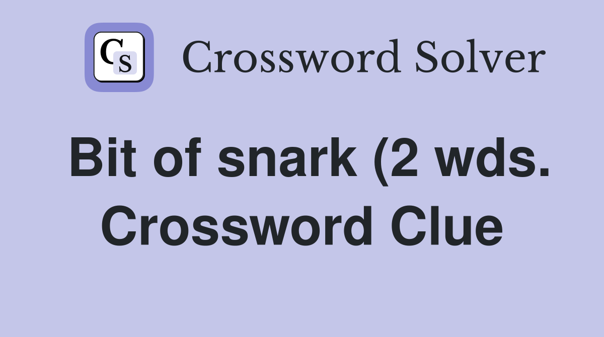 Bit of snark (2 wds ) Crossword Clue Answers Crossword Solver Bit of snark (2 wds ) Crossword Clue Answers Crossword Solver