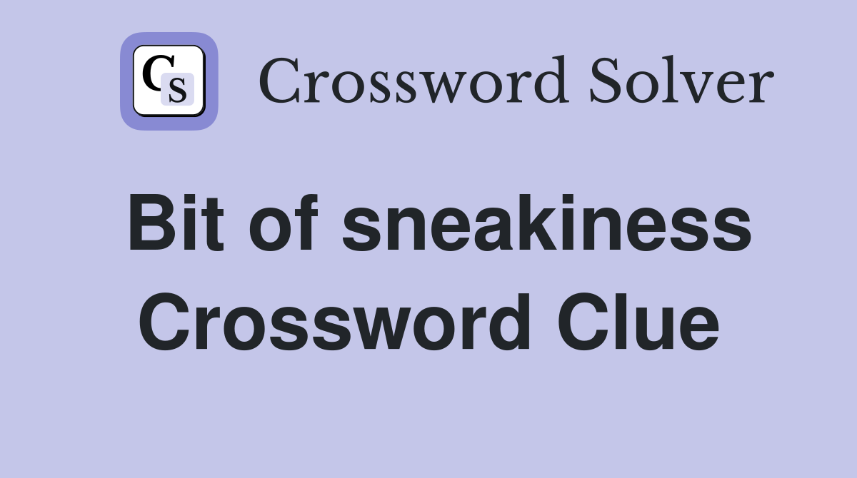 Bit of sneakiness Crossword Clue