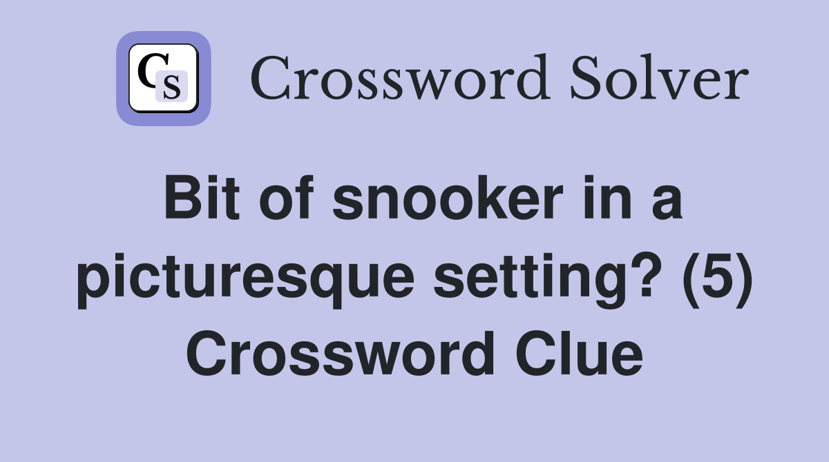 Bit of snooker in a picturesque setting? (5) Crossword Clue