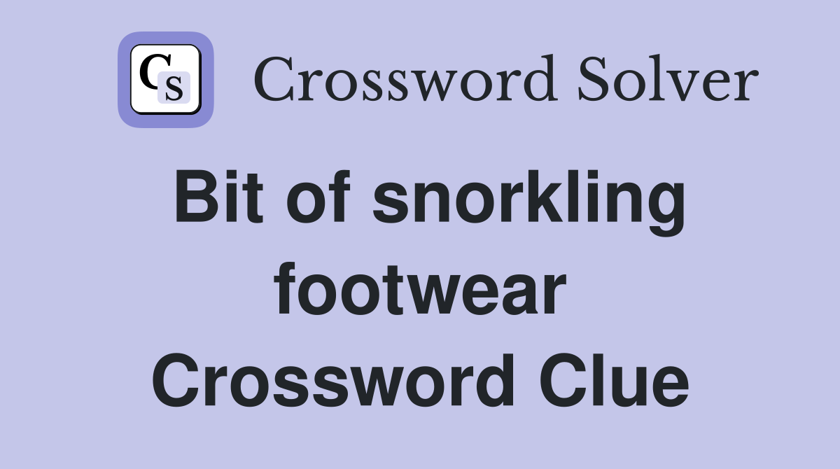 Bit of snorkling footwear Crossword Clue