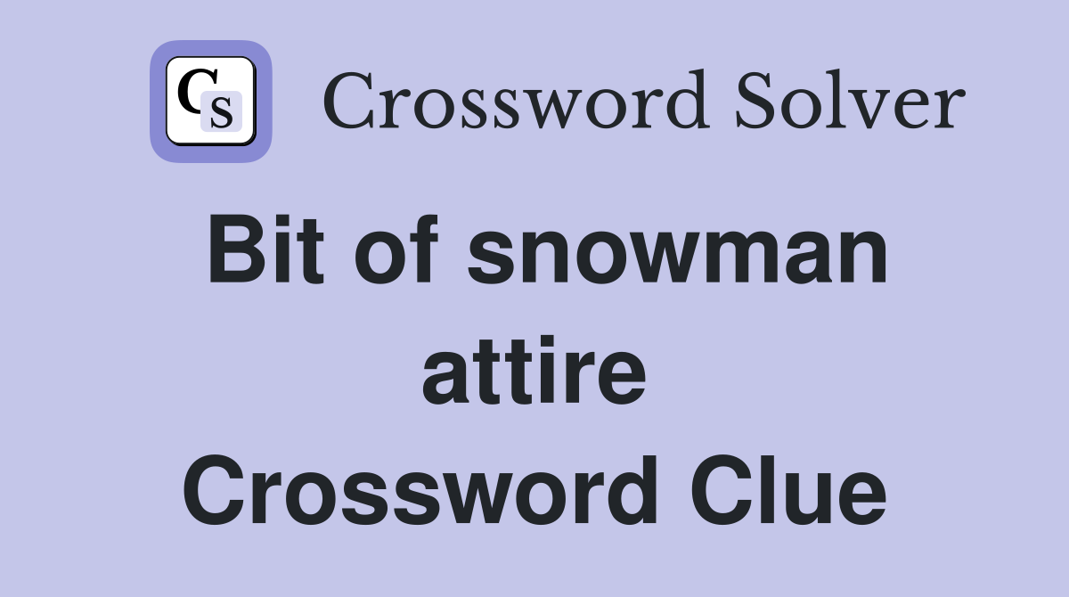 Bit of snowman attire Crossword Clue