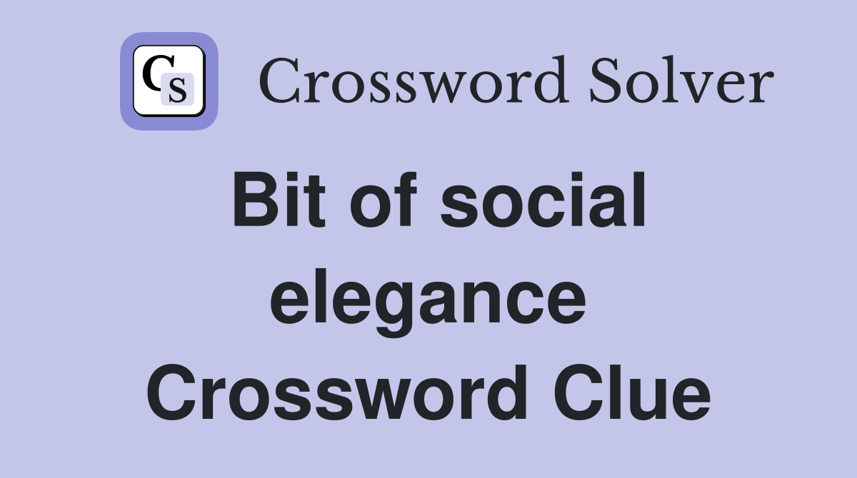 Bit of social elegance Crossword Clue