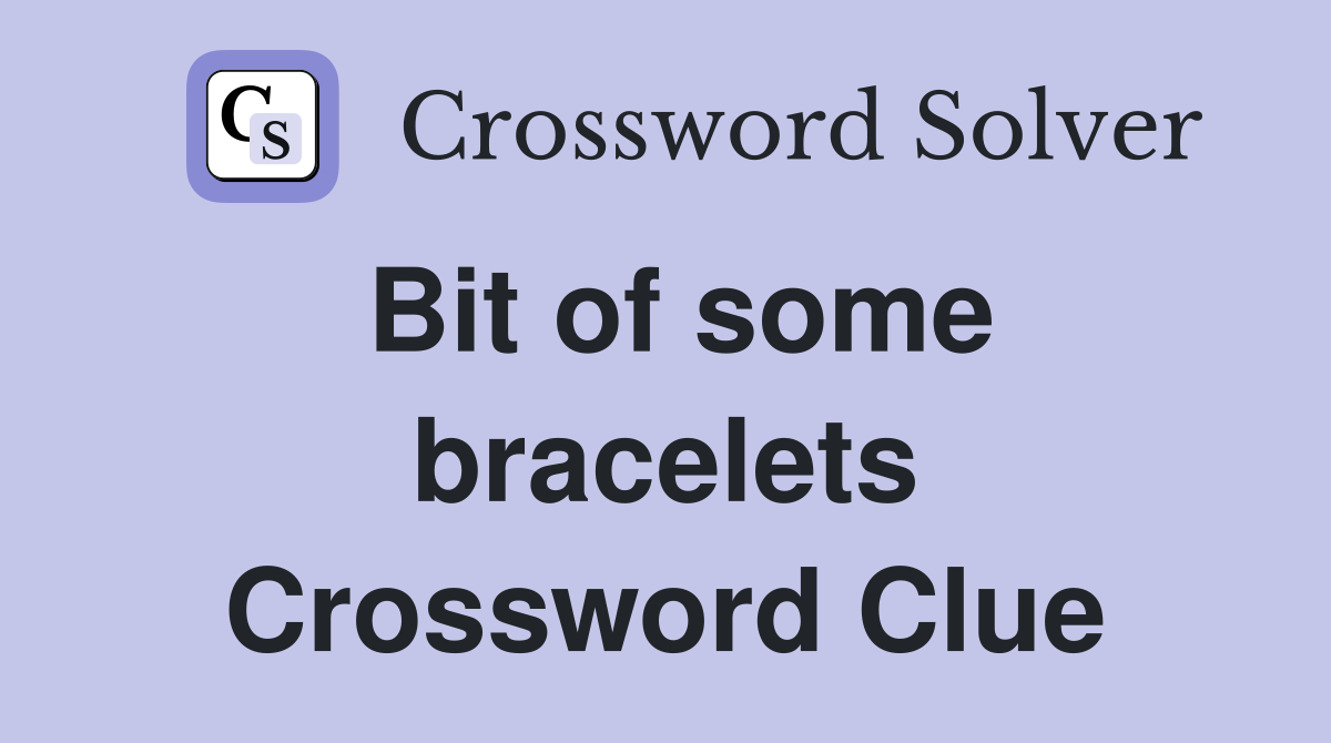 Bit of some bracelets Crossword Clue