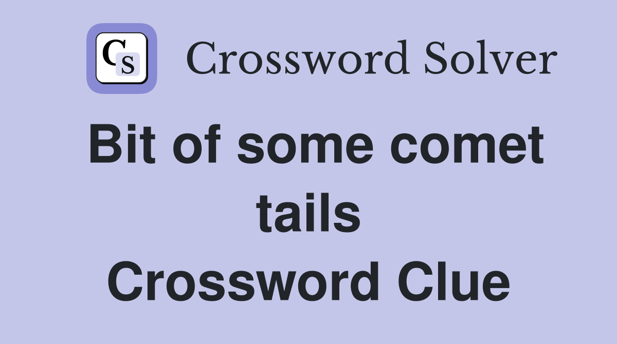 Bit of some comet tails Crossword Clue