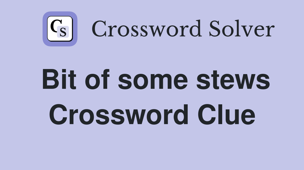 Bit of some stews Crossword Clue