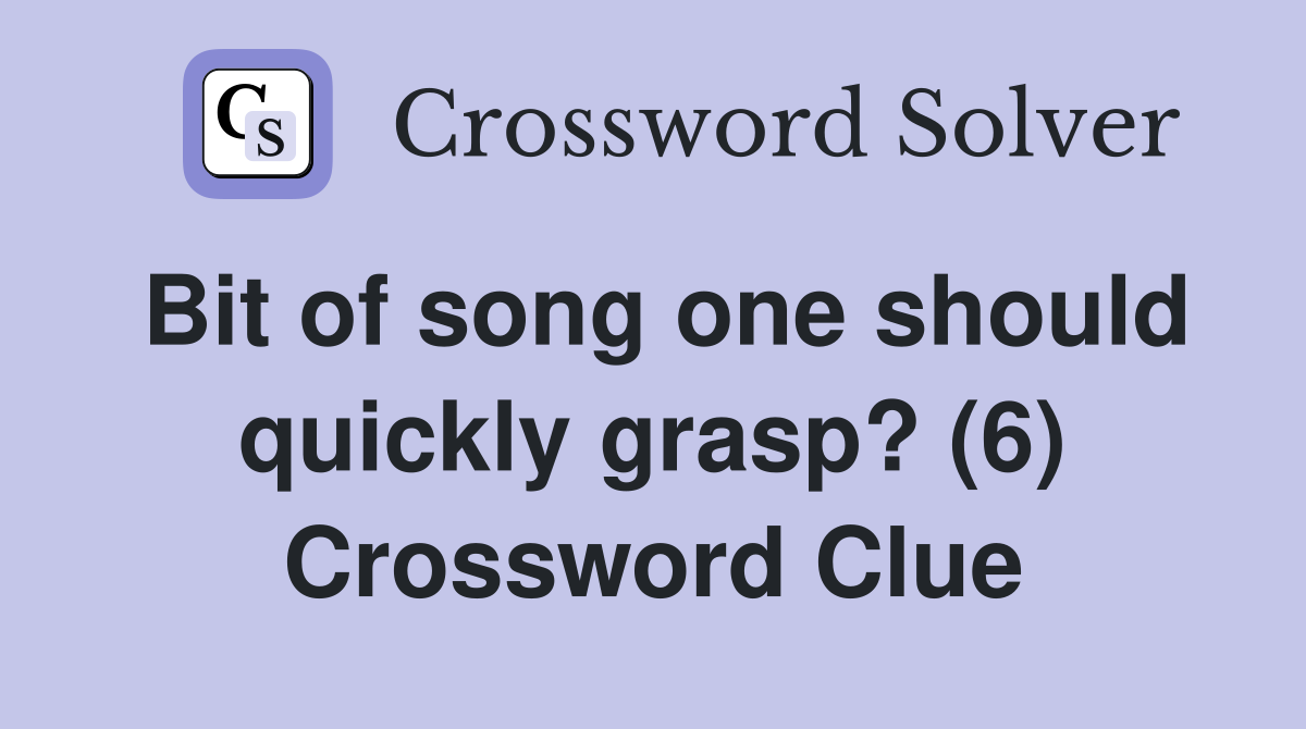 Bit of song one should quickly grasp? (6) Crossword Clue