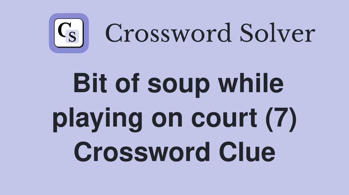 Bit of soup while playing on court (7) Crossword Clue