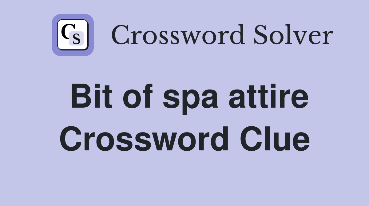 Bit of spa attire Crossword Clue