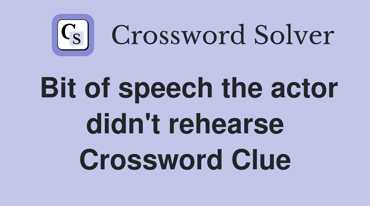 Bit of speech the actor didn't rehearse Crossword Clue