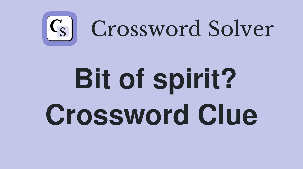 Bit of spirit? Crossword Clue