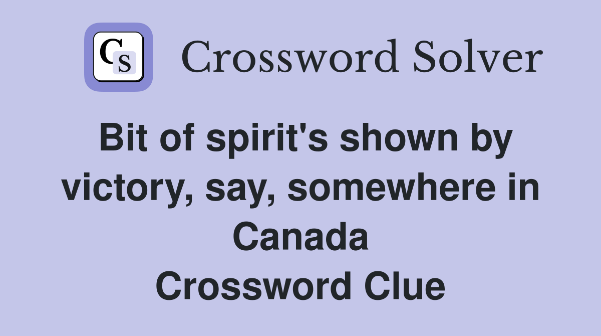 Bit of spirit's shown by victory, say, somewhere in Canada Crossword Clue