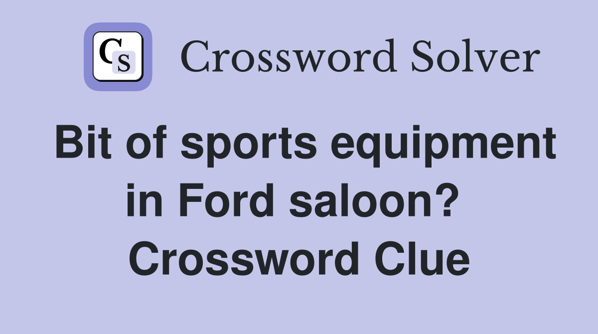 Bit of sports equipment in Ford saloon?  Crossword Clue