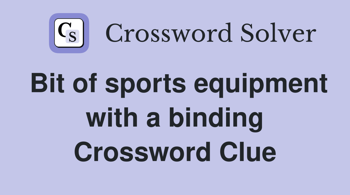 Bit of sports equipment with a binding Crossword Clue