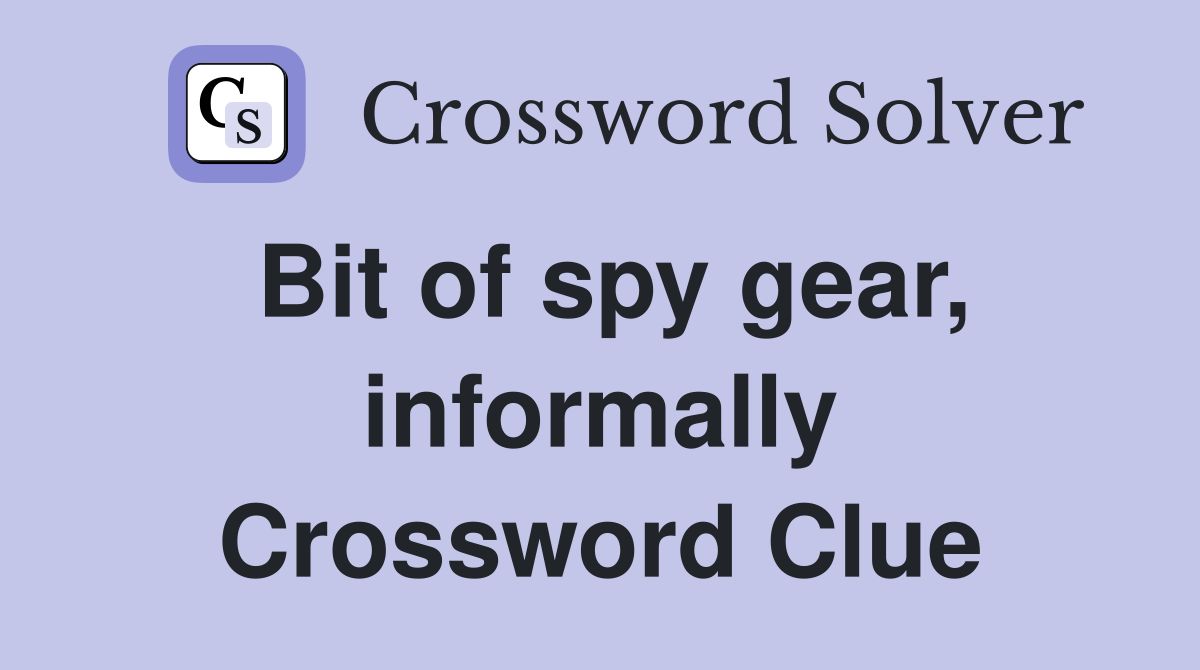 Bit of spy gear, informally Crossword Clue