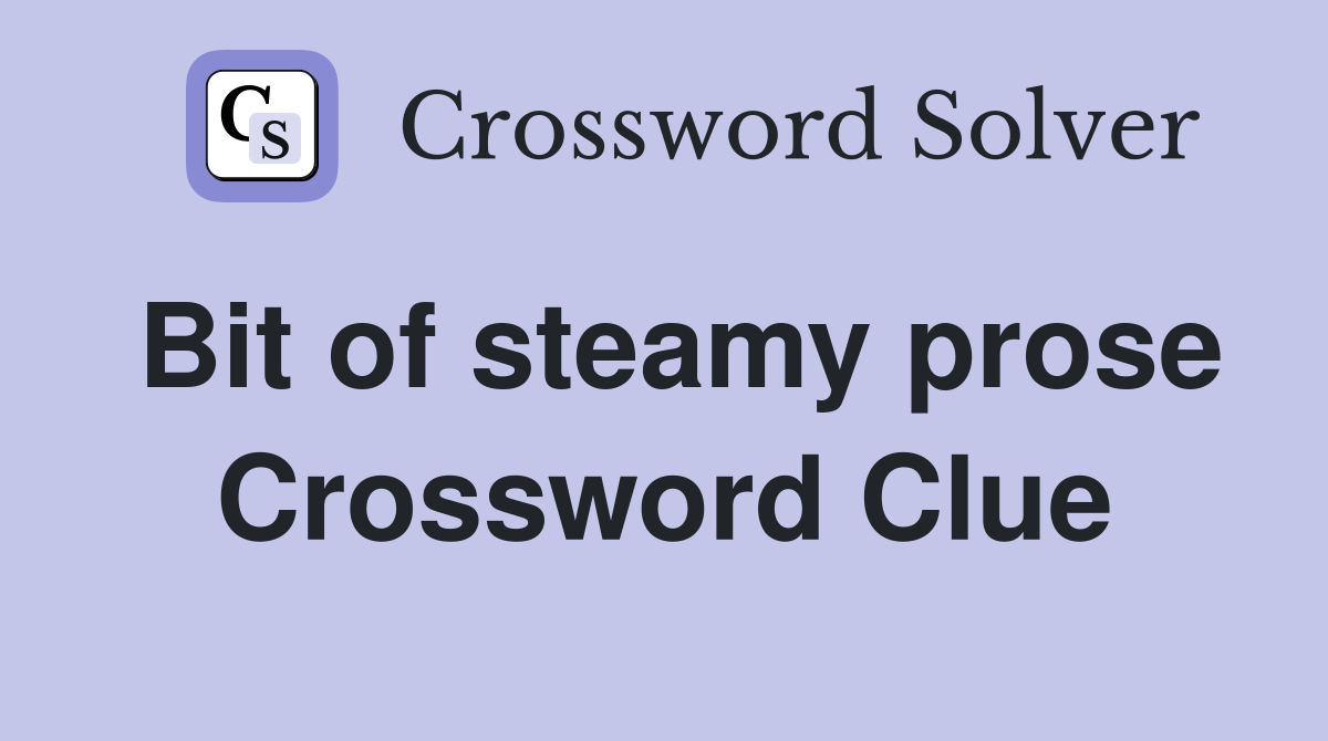 Bit of steamy prose Crossword Clue