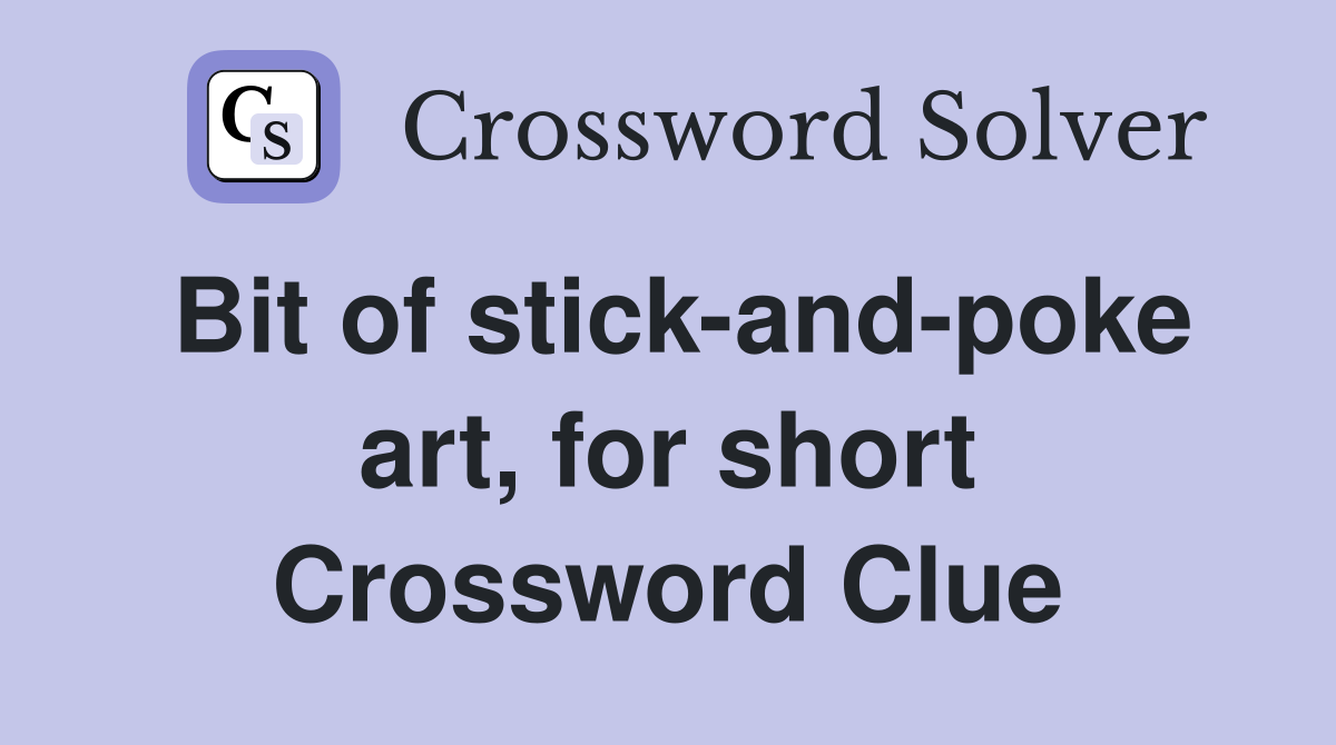 Bit of stick-and-poke art, for short Crossword Clue