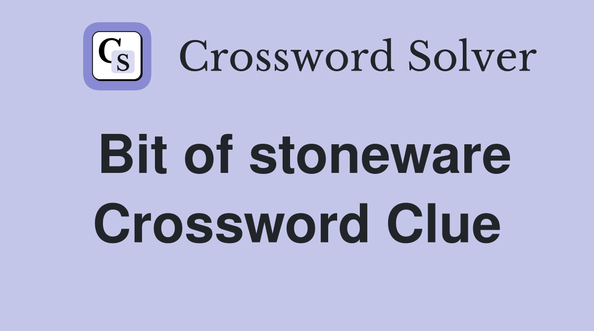 Bit of stoneware Crossword Clue