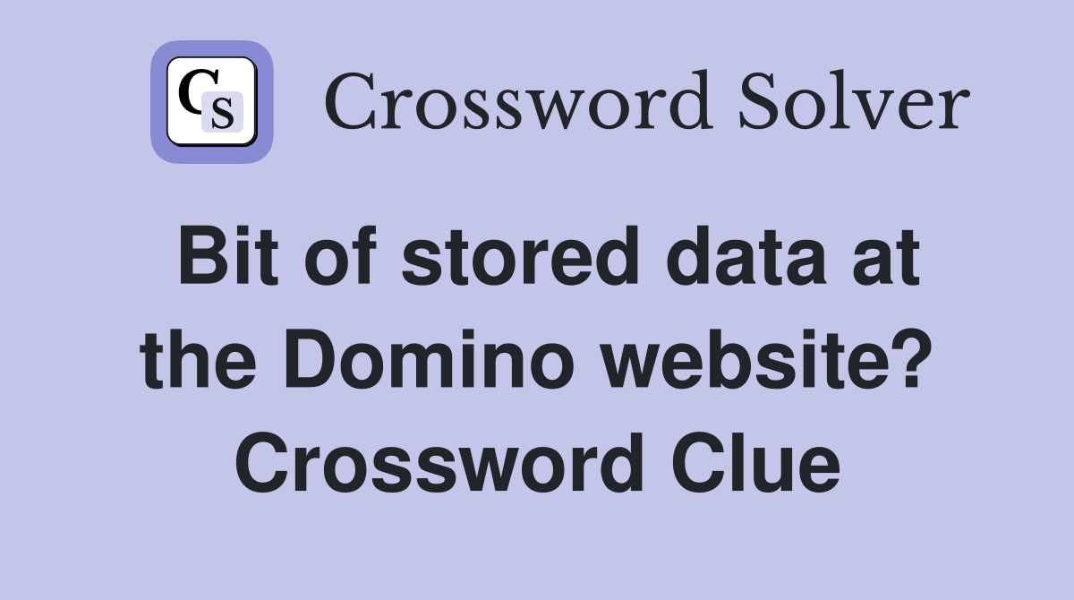 Bit of stored data at the Domino website? Crossword Clue