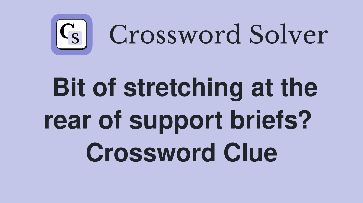 Bit of stretching at the rear of support briefs?  Crossword Clue