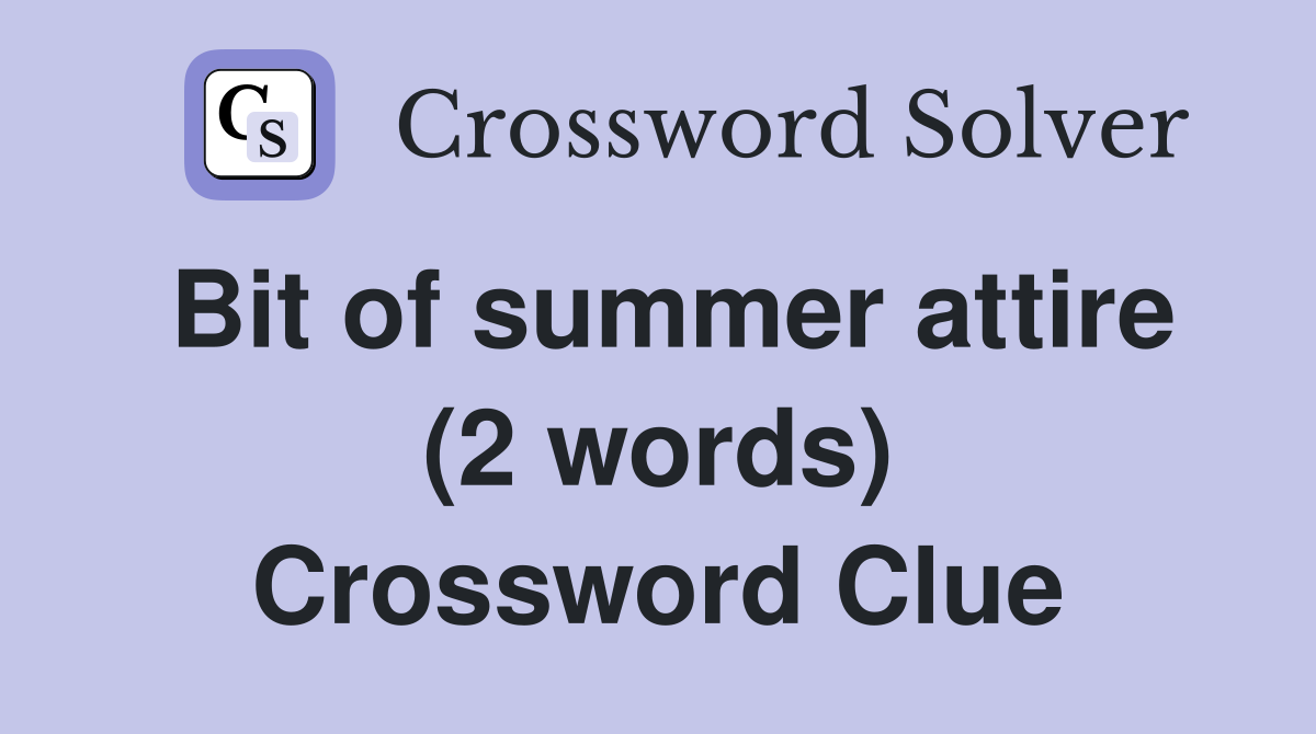 Bit of summer attire (2 words) Crossword Clue