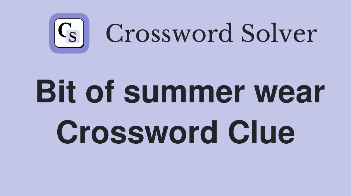 Bit of summer wear Crossword Clue