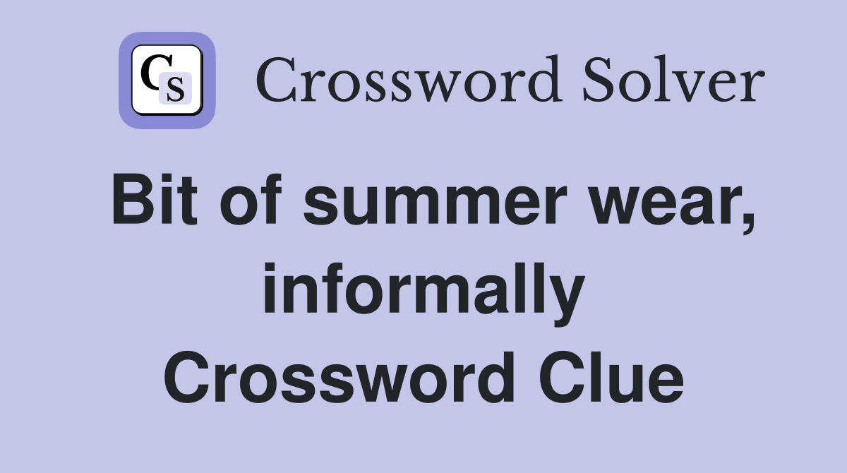 Bit of summer wear, informally Crossword Clue