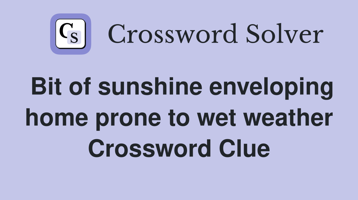 Bit of sunshine enveloping home prone to wet weather Crossword Clue