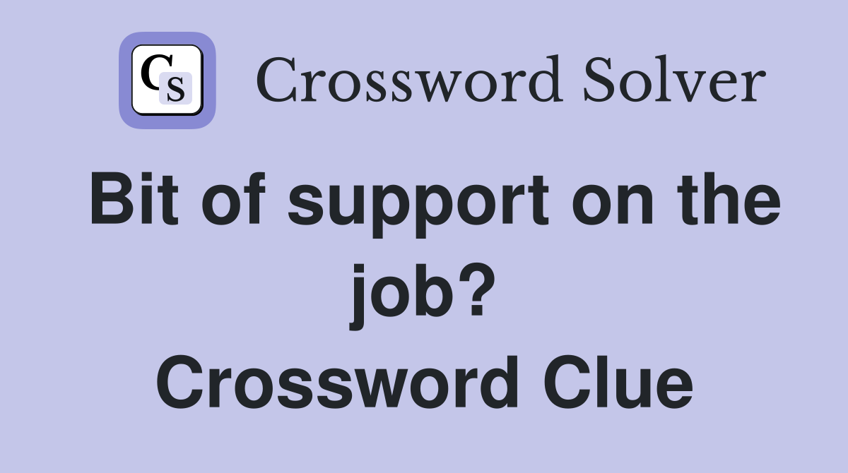 Bit of support on the job? Crossword Clue
