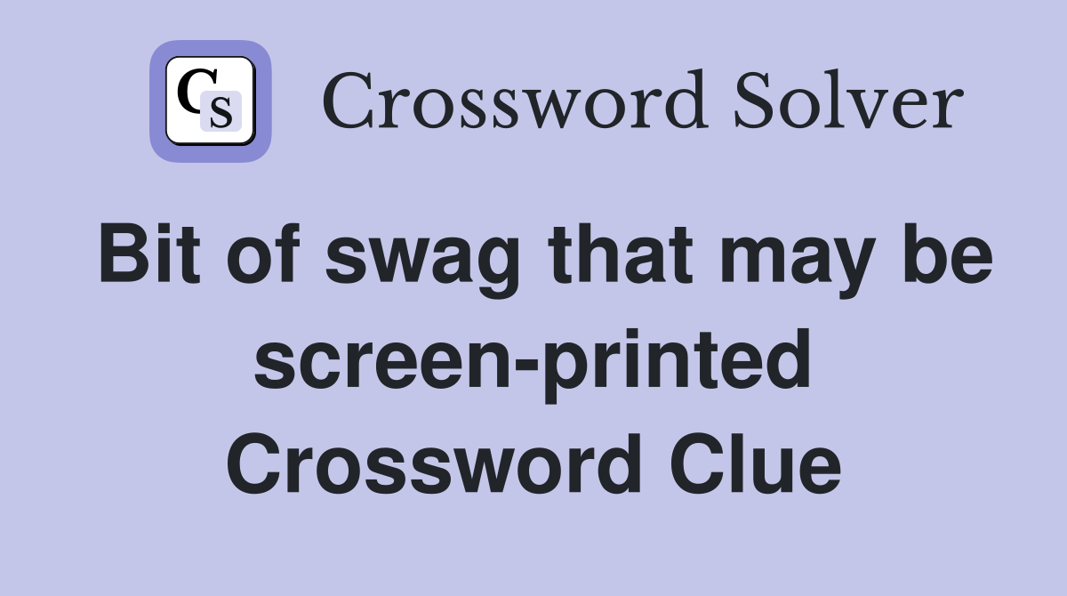 Bit of swag that may be screen-printed Crossword Clue
