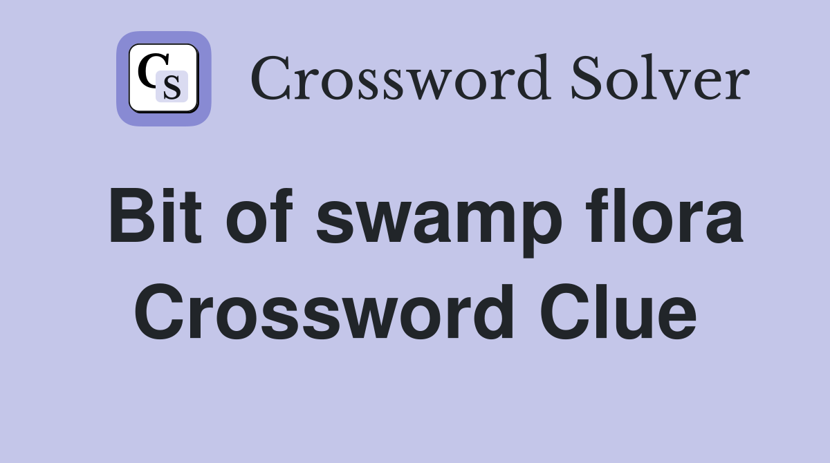 Bit of swamp flora Crossword Clue