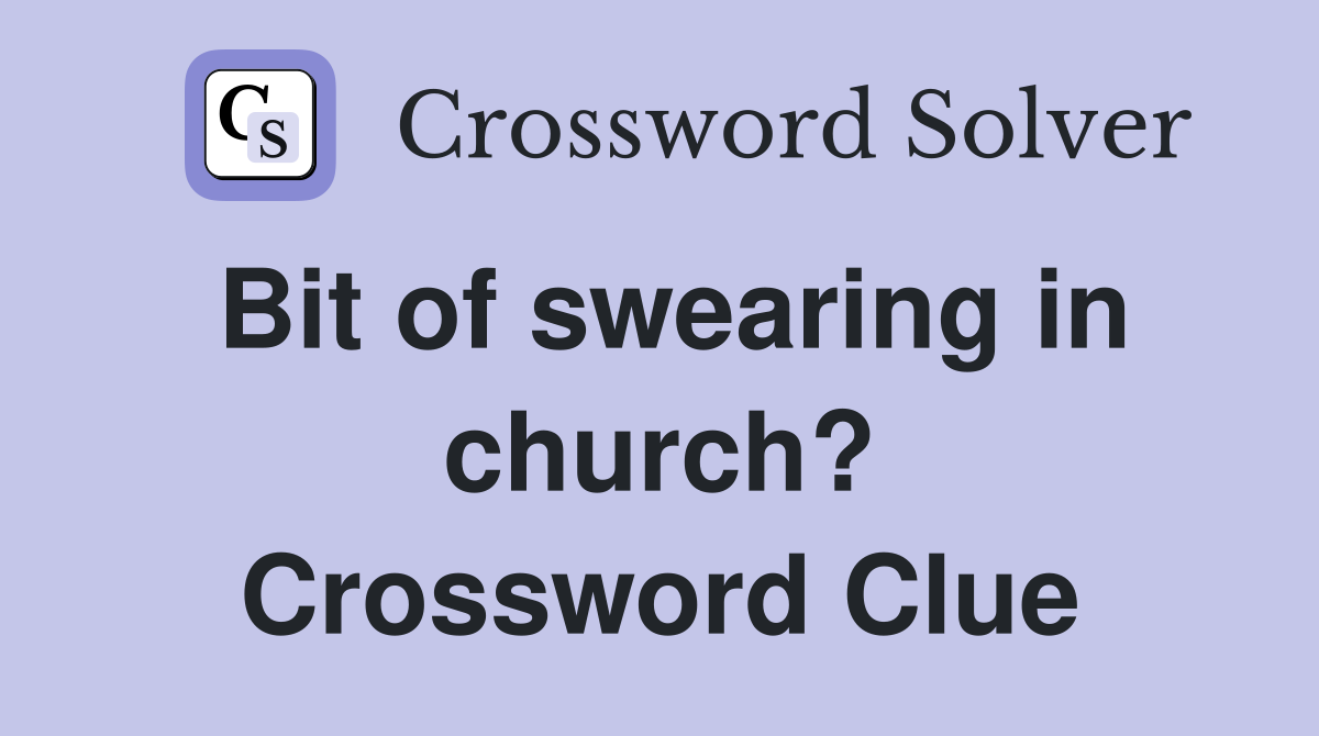 Bit of swearing in church? Crossword Clue