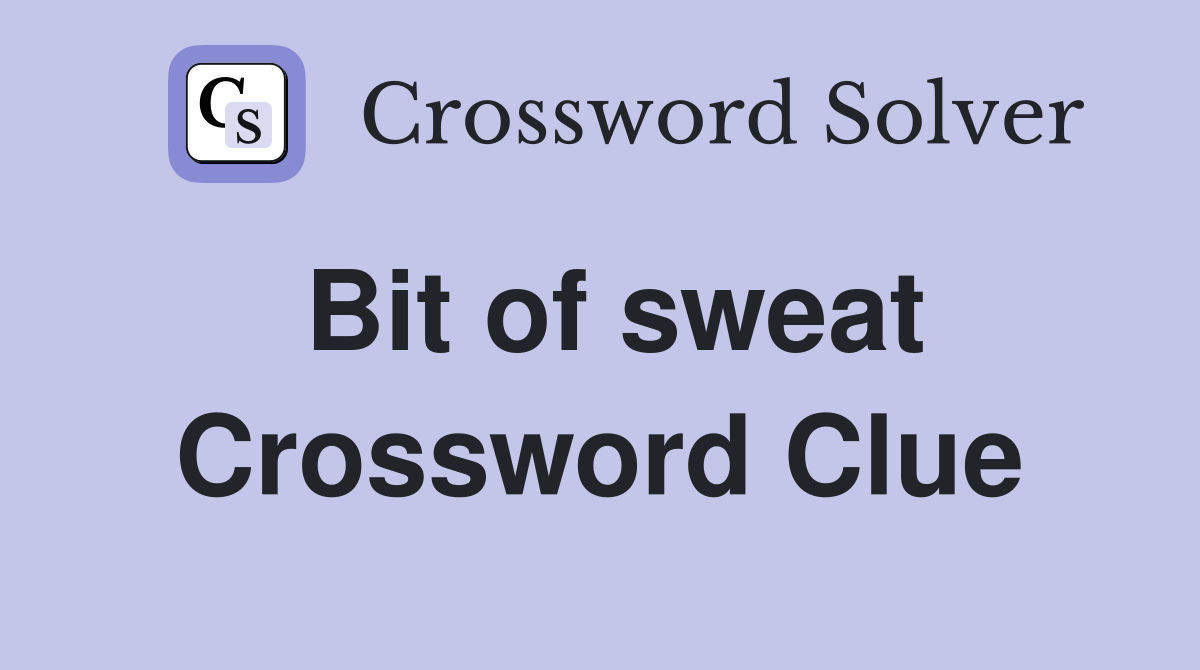 Bit of sweat Crossword Clue