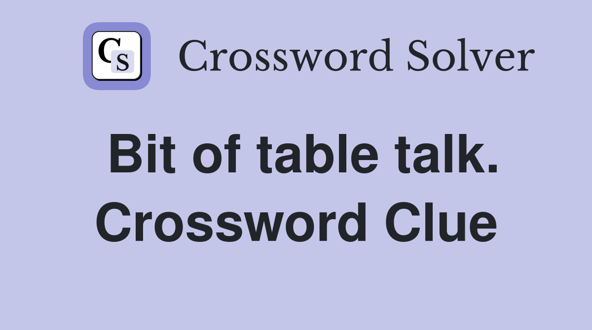 Bit of table talk. Crossword Clue