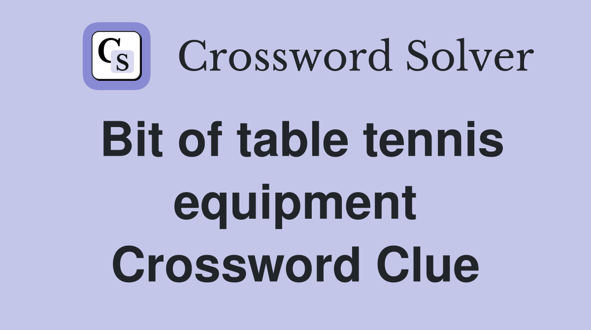Bit of table tennis equipment Crossword Clue