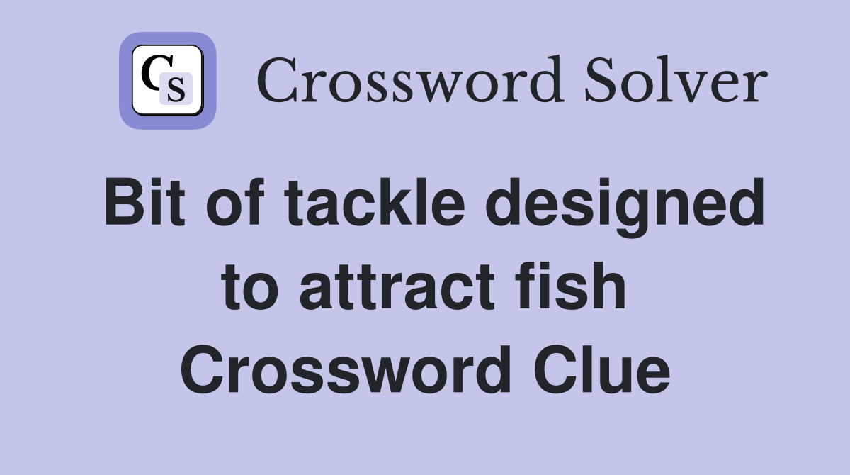 Bit of tackle designed to attract fish Crossword Clue