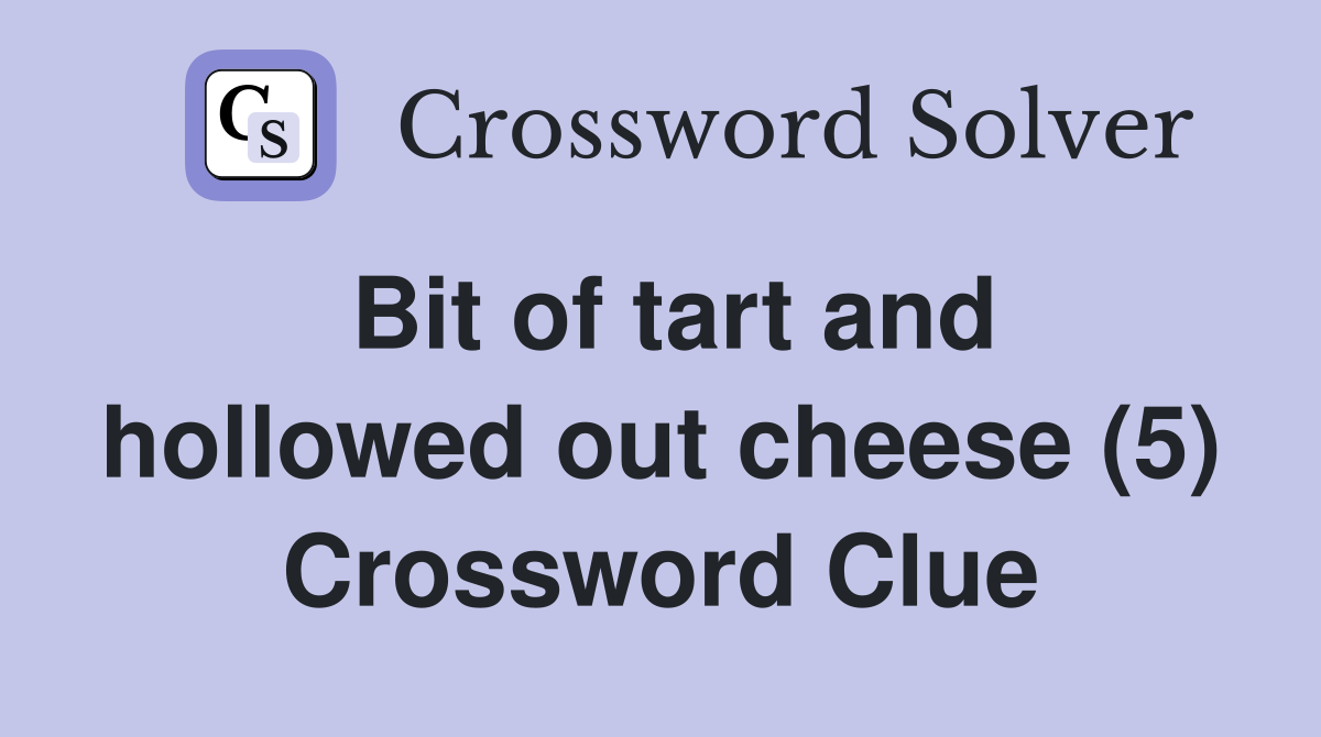 Bit of tart and hollowed out cheese (5) Crossword Clue