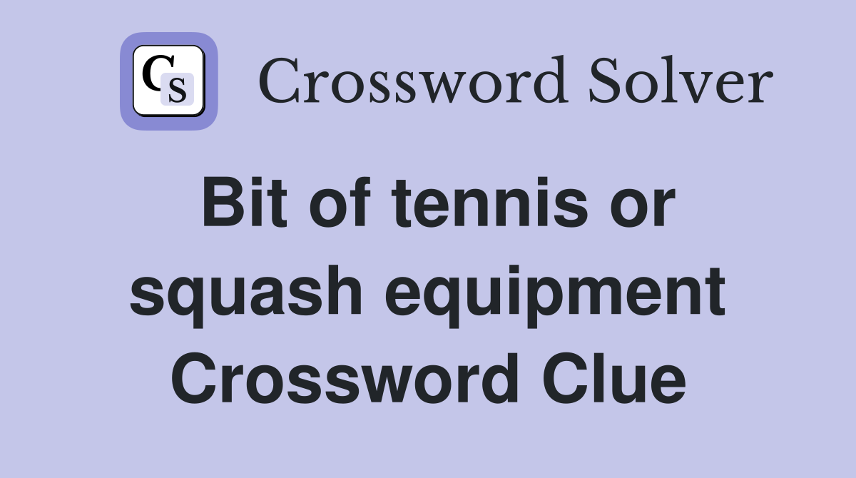 Bit of tennis or squash equipment Crossword Clue