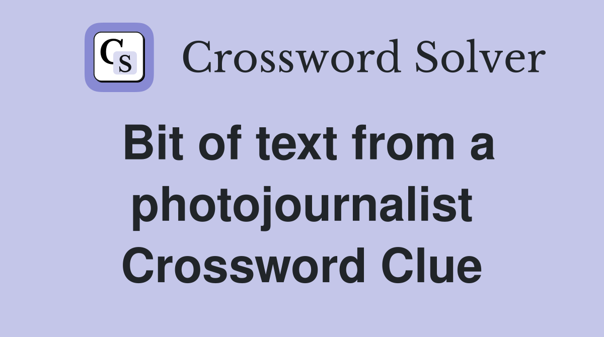 Bit of text from a photojournalist Crossword Clue