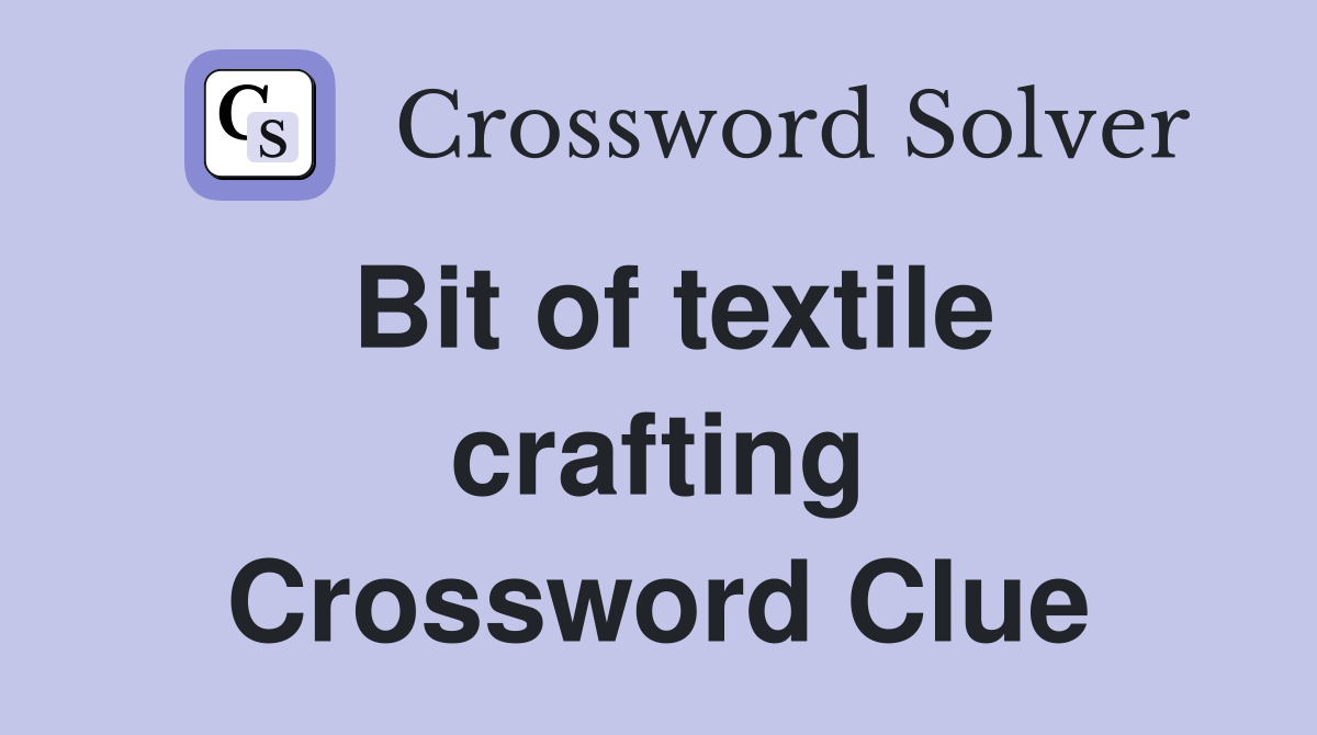 Bit of textile crafting Crossword Clue