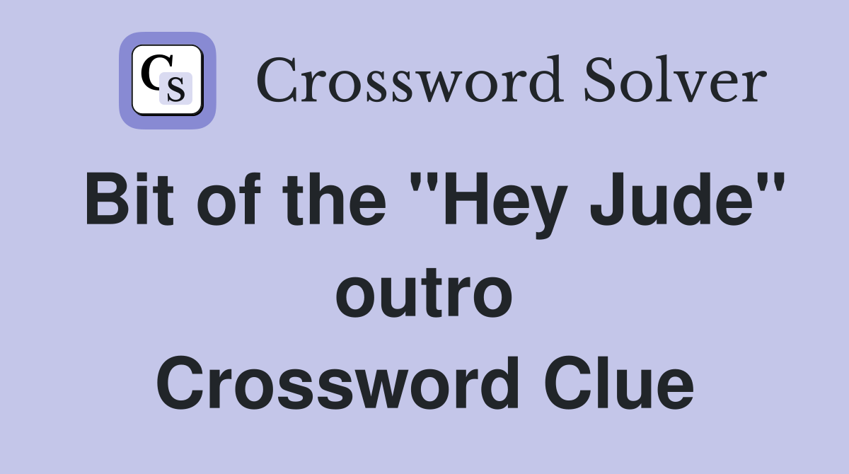 Bit of the "Hey Jude" outro Crossword Clue