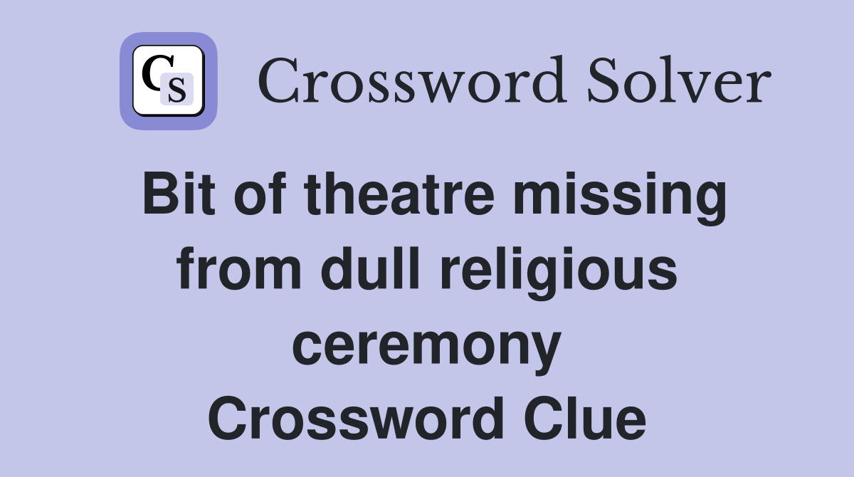 Bit of theatre missing from dull religious ceremony Crossword Clue