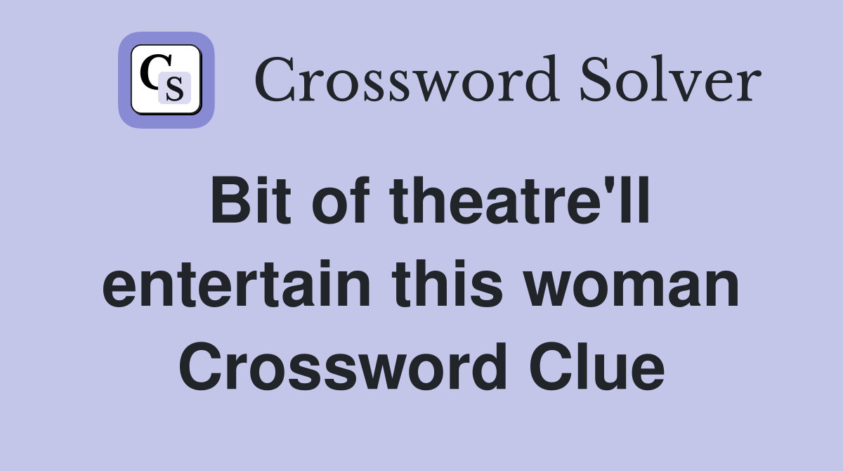 Bit of theatre'll entertain this woman Crossword Clue