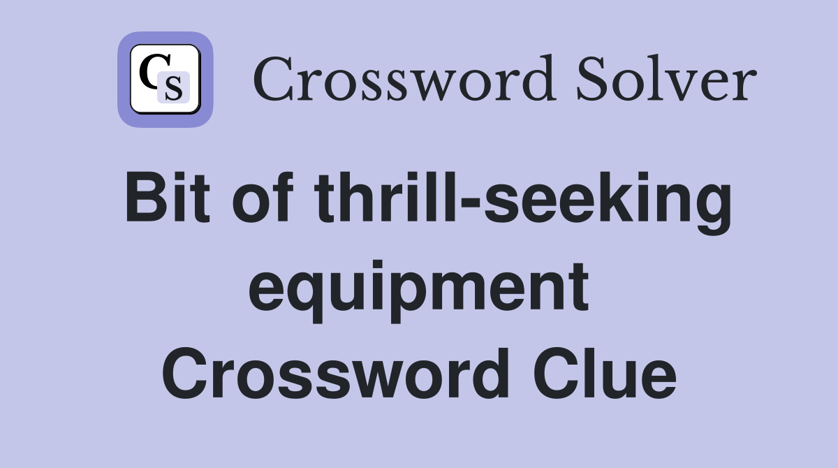 Bit of thrill-seeking equipment Crossword Clue