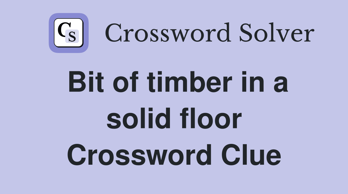 Bit of timber in a solid floor Crossword Clue