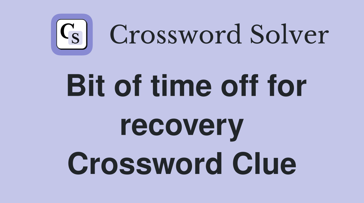 Bit of time off for recovery Crossword Clue