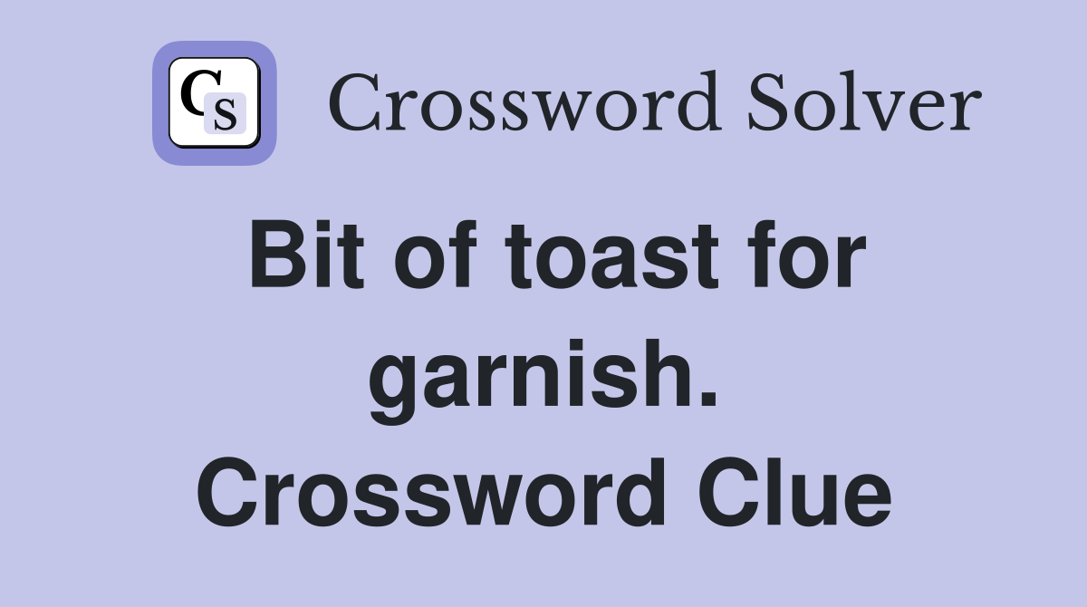 Bit of toast for garnish. Crossword Clue