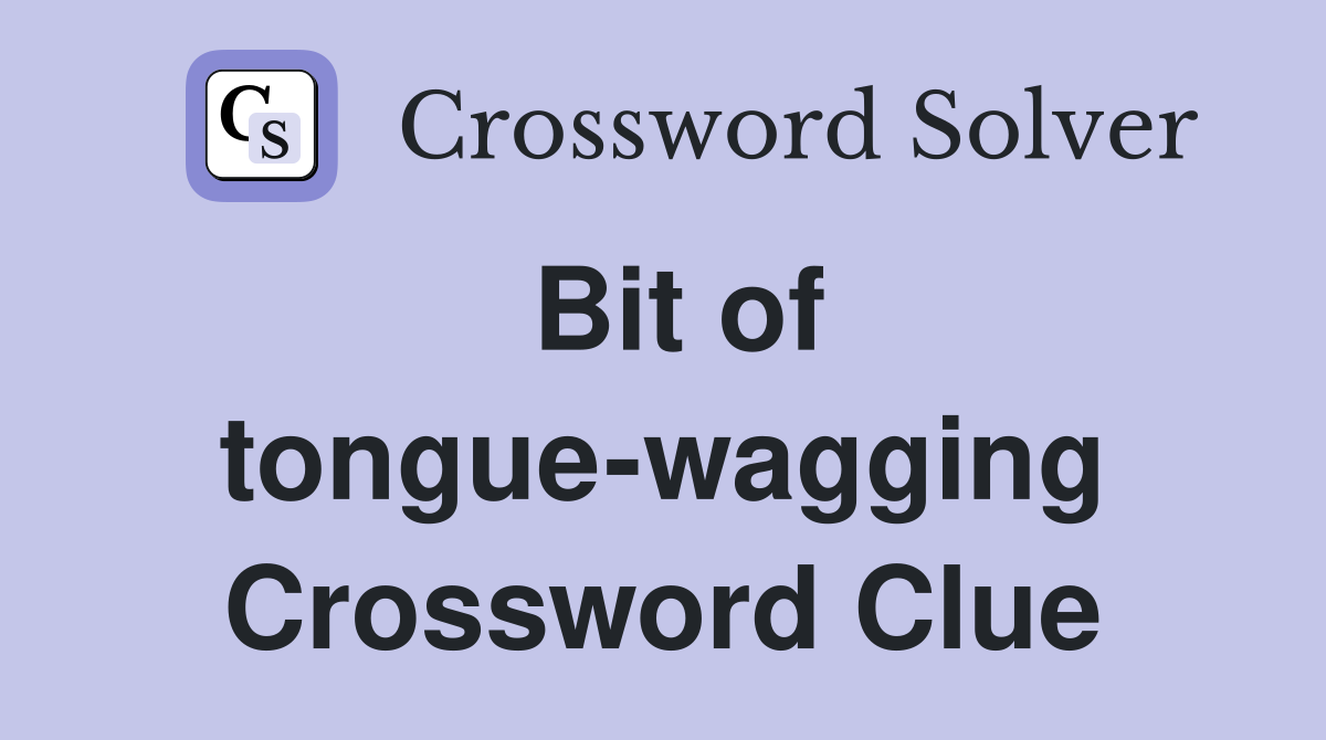 Bit of tongue-wagging Crossword Clue