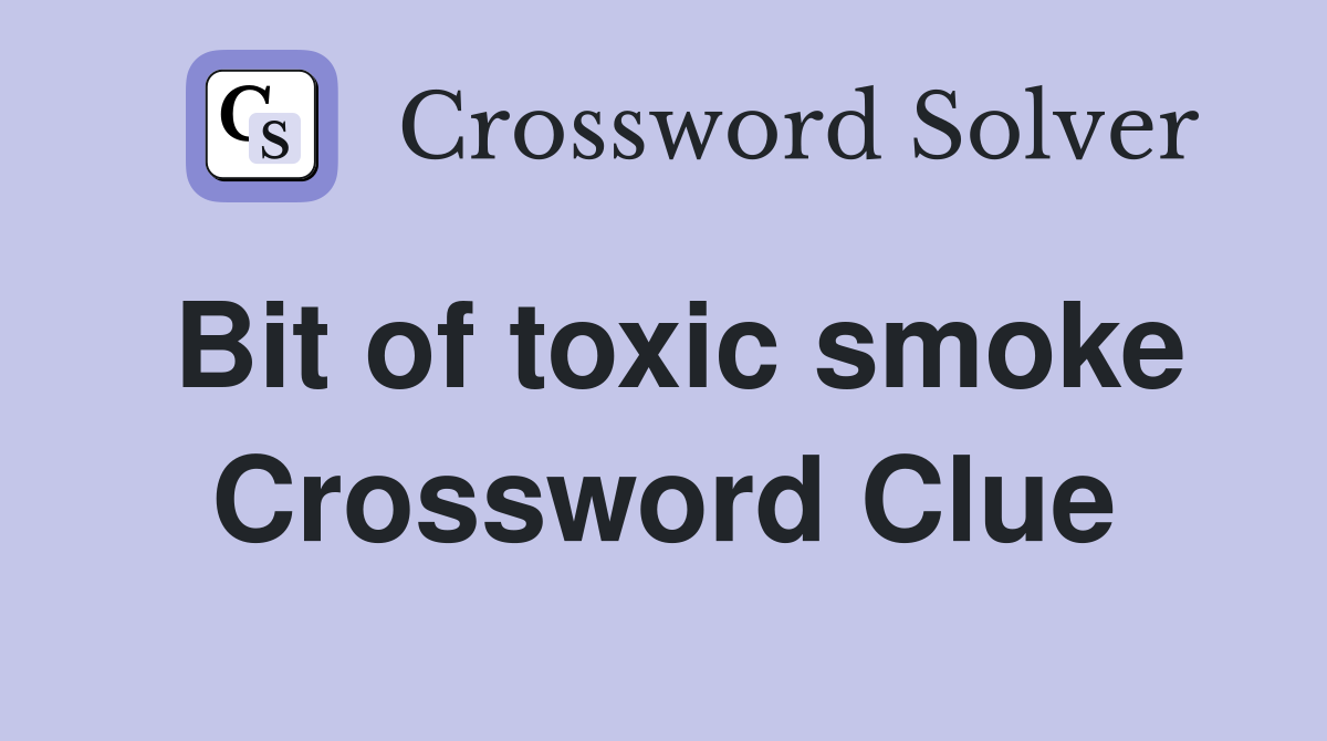Bit of toxic smoke Crossword Clue