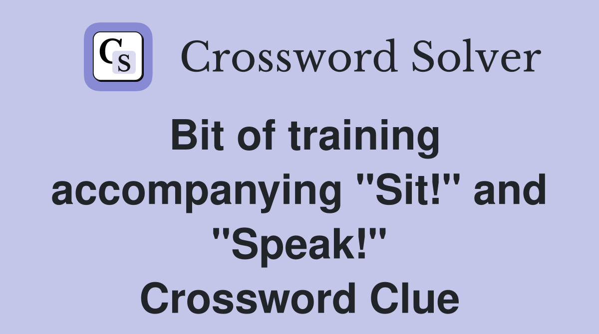 Bit of training accompanying "Sit!" and "Speak!" Crossword Clue