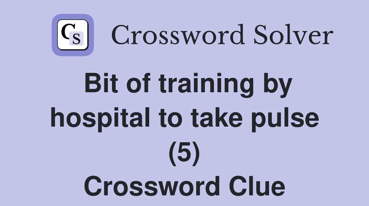 Bit of training by hospital to take pulse (5) Crossword Clue